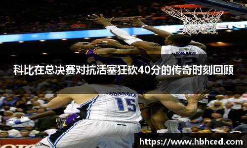 科比在总决赛对抗活塞狂砍40分的传奇时刻回顾