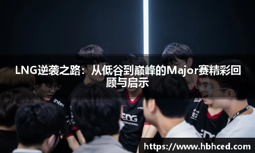 LNG逆袭之路：从低谷到巅峰的Major赛精彩回顾与启示